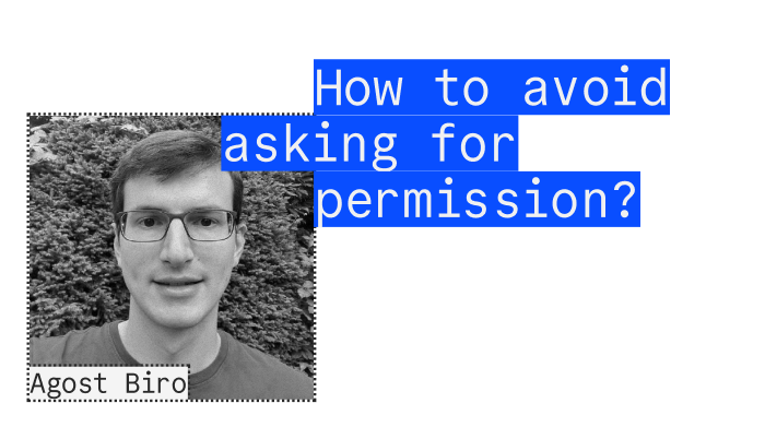 Agost Biro - How to avoid asking for permission?