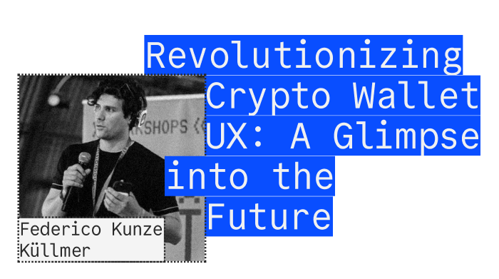 Federico Kunze Külllmer - Revolutionizing Crypto Wallet UX: A Glimpse into the Future