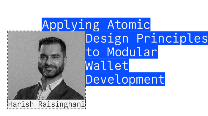 Harish Raisinghani - Applying Atomic Design Principles to Modular Wallet Development