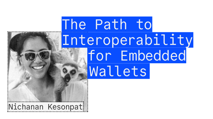 Nichanan Kesonpat - The Path to Interoperability for Embedded Wallets