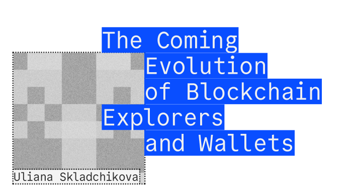 Uliana Skladchikova - The Coming Evolution of BLockchain Explorers and Wallets